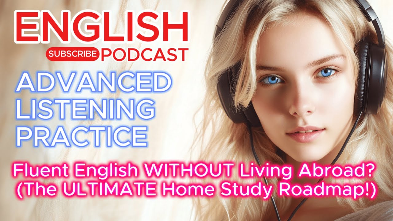 Fluent English WITHOUT Living Abroad? (The ULTIMATE Home Study Roadmap!)