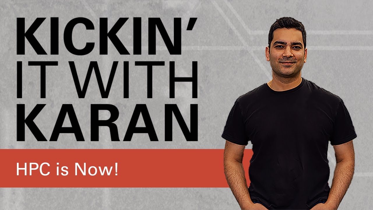 Kickin' It with Karan: HPC is Now!