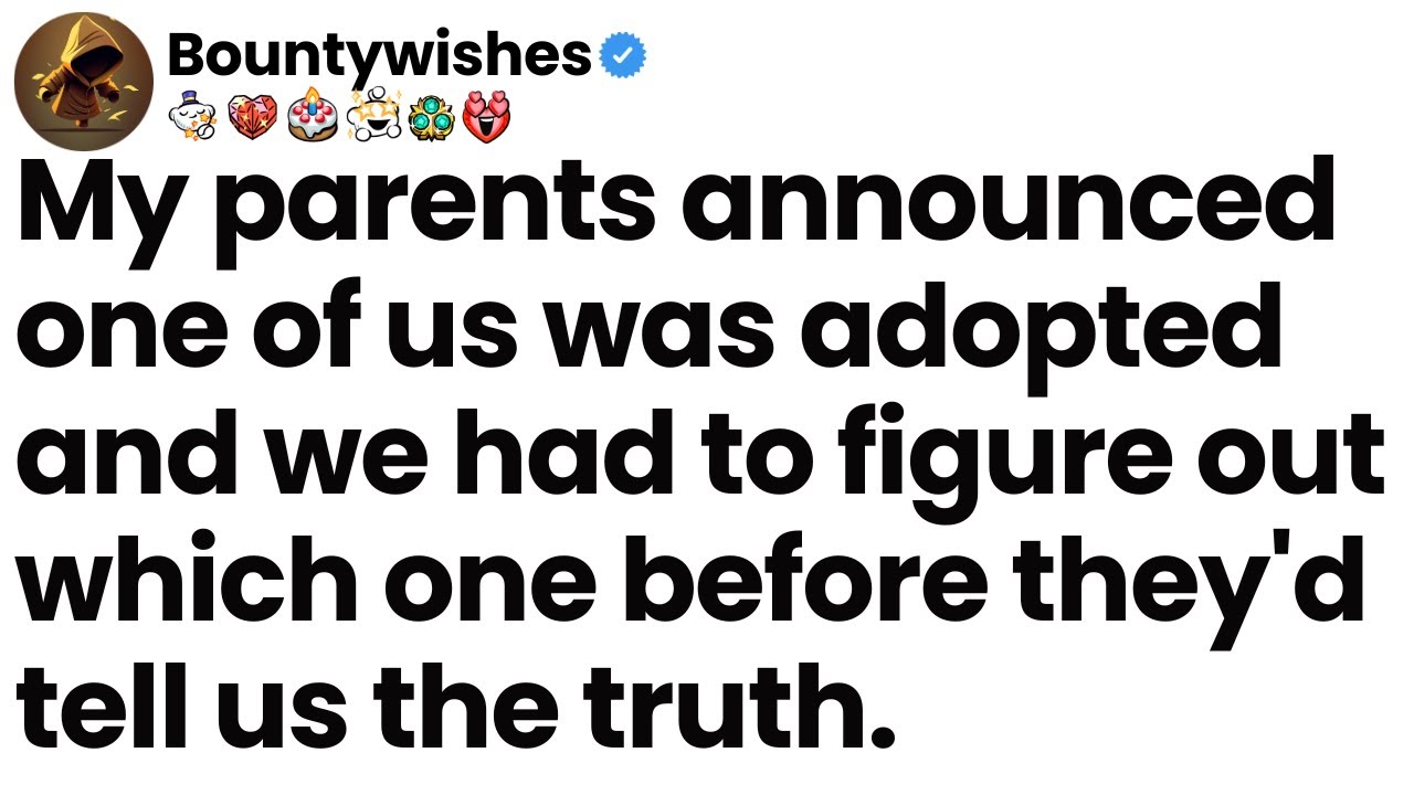 My parents revealed one of us was adopted and made us guess who before sharing the truth.