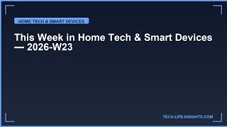 This Week in Home Tech & Smart Devices — 2026-W23