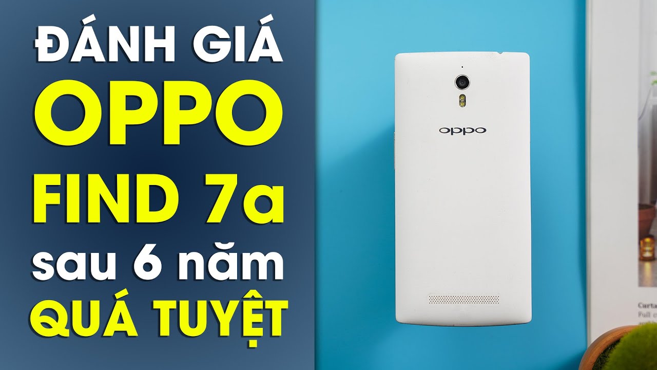 Nhìn lại OPPO Find 7A sau 6 năm: Công nghệ nền tảng cho flagship