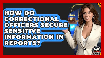 How Do Correctional Officers Secure Sensitive Information In Reports? - Jail & Prison Insider