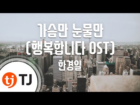[TJ노래방] 가슴만눈물만(행복합니다OST) - 한경일 ( - Han gyeong il) / TJ Karaoke