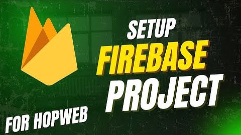 HOW TO SETUP FIREBASE PROJECT FOR HOPWEB APP 2025