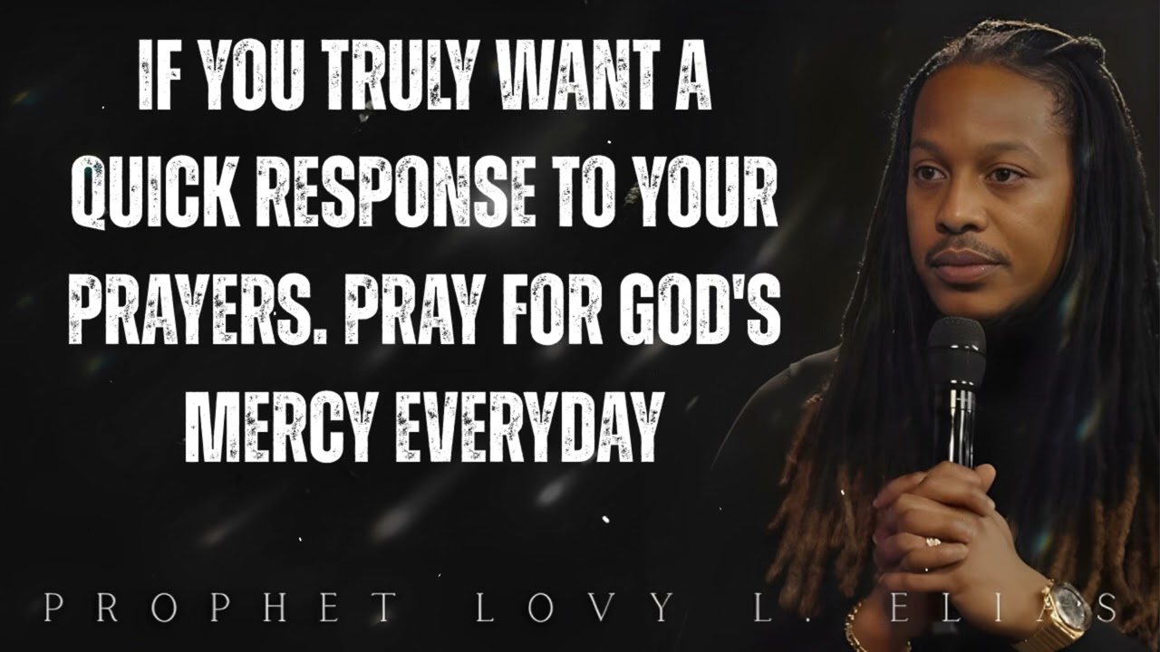 if you truly want a QUICK RESPONSE to your PRAYERS. Pray for GOD's MERCY Everyday-  Lovy Elias