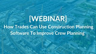 [WEBINAR] How Trades Can Use Construction Planning Software to Improve Crew Planning