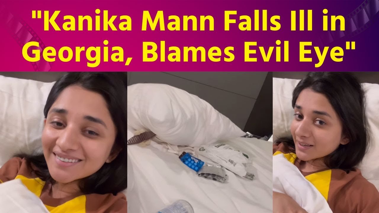 Kanika Mann Says 'Nazar Hatao' After Falling Sick in Georgia