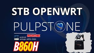 How to Install OpenWRT Pulpstone on B860H STB Latest 2025 - Complete Guide!