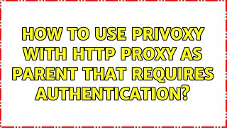 How to use privoxy with http proxy as parent that requires authentication? Use A Parent Proxy That Requires Authentication