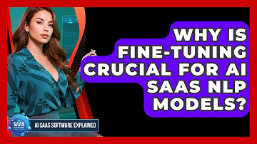 Why Is Fine-tuning Crucial For AI SaaS NLP Models? - AI SaaS Software Explained