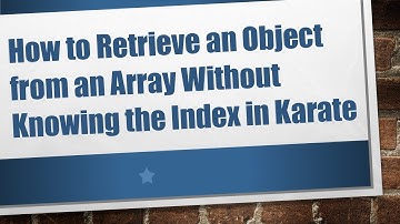 How to Retrieve an Object from an Array Without Knowing the Index in Karate