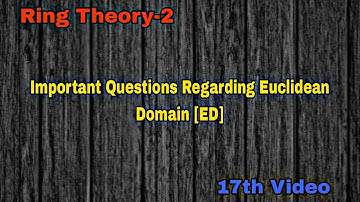 Important Questions Regarding Euclidean Domain [ED]  | 17th Video