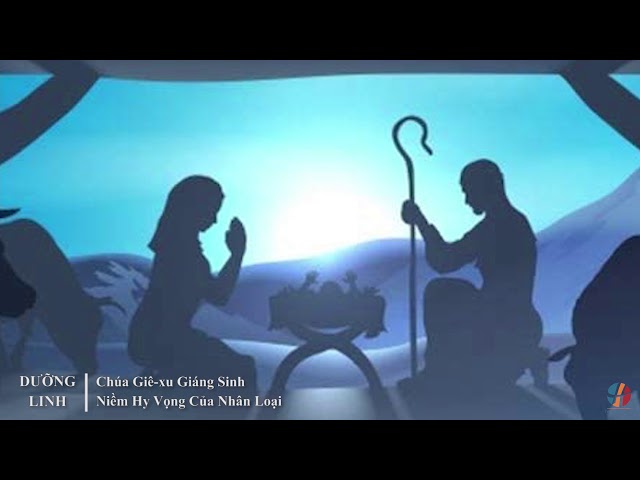 DƯỠNG LINH - Chúa Giê-xu Giáng Sinh - Niềm Hy Vọng Của Nhân Loại