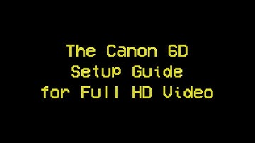 How to Set Up a Canon 6D (Mark 1) for Full HD Video