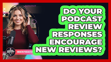 Do Your Podcast Review Responses Encourage New Reviews? - Modern Podcaster Hub
