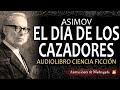 Isaac Asimov Audiolibro - El día de los cazadores - Ciencia ficción