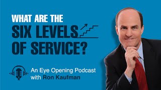 What are the Six Levels of Service? An Eye Opening Podcast with Ron Kaufman