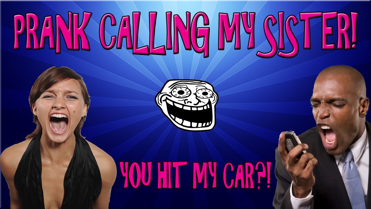 Prank Calling My Sister You Hit My Car W Prankdial Com Youtube