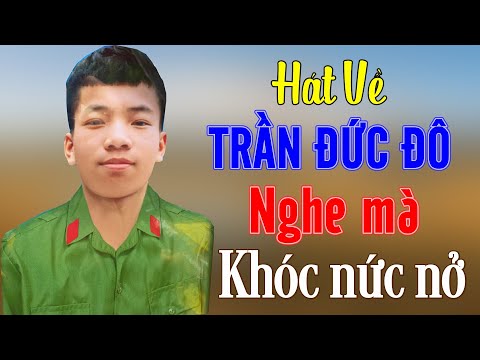 Nhạc Sĩ Trần Đức - Nhạc Chế Hát Về Trần Đức Đô Chiến Sĩ Đi Bộ Đội Ai Nghe Cũng Khóc Xót Lòng - Tiễn Biệt Trần Đức Đô