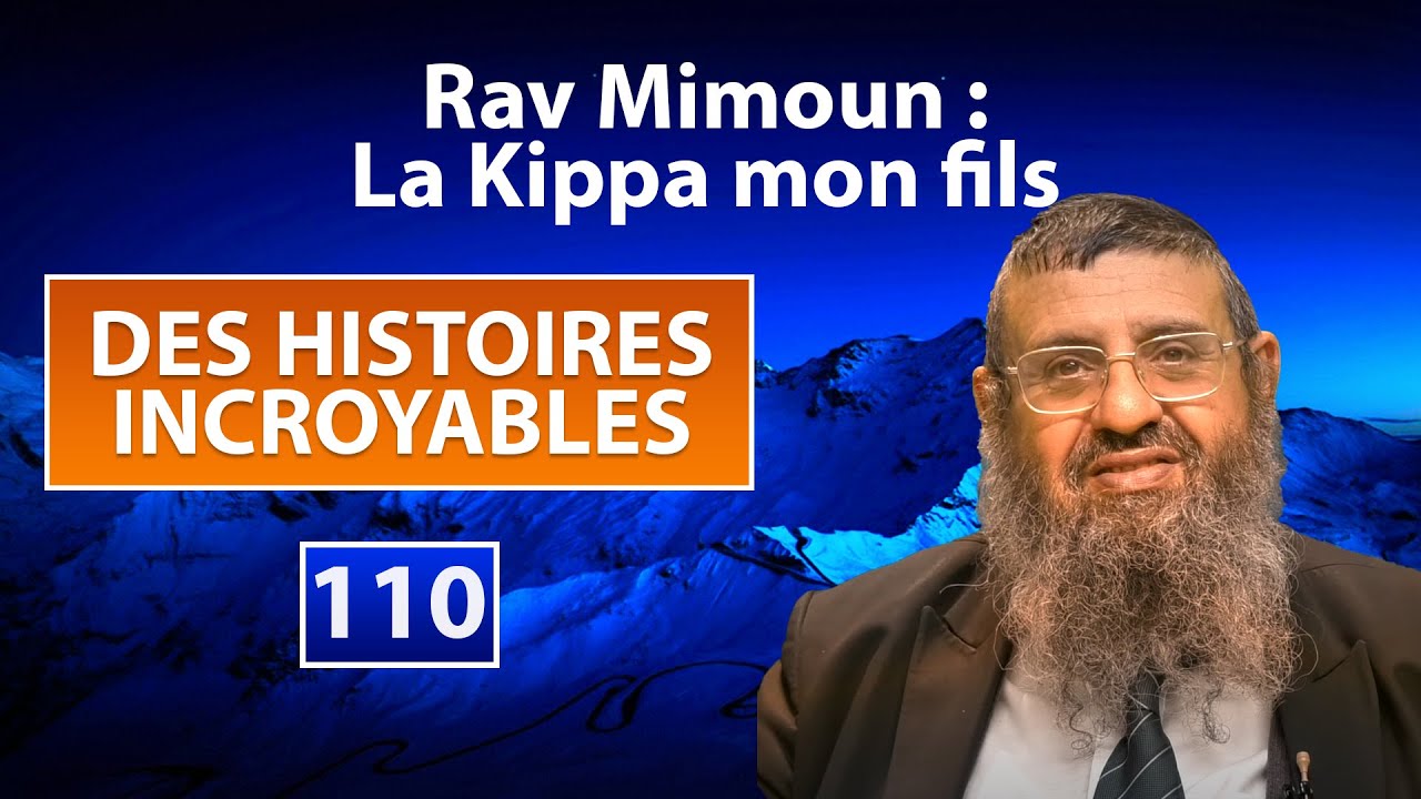 DES HISTOIRES INCROYABLES 110 - Rav Mimoun : La kippa mon fils - Rav Itshak Attali
