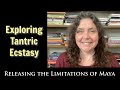 Experiencing Tantric Ecstasy in Life: Releasing the Limitations of Maya