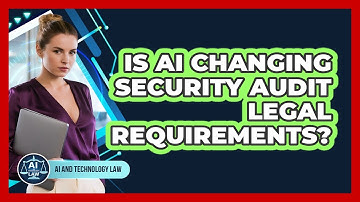 Is AI Changing Security Audit Legal Requirements? - AI and Technology Law