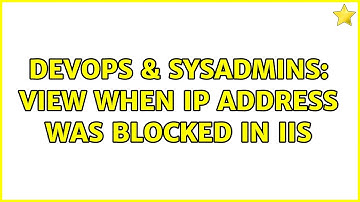 DevOps & SysAdmins: View when IP Address Was Blocked in IIS