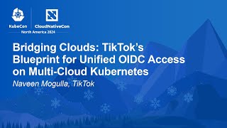 Bridging Clouds: TikTok’s Blueprint for Unified OIDC Access on Multi-Cloud Kubernetes - N. Mogulla