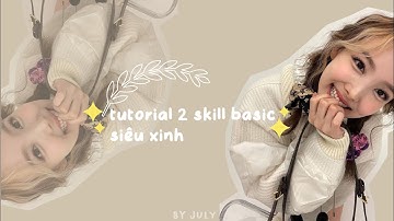 Tutorial 2 skill basic cực xinh ll by july