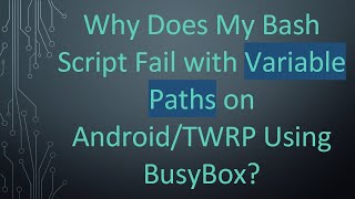 Details Why Does My Bash Script Fail with Variable Paths on Android/TWRP Using BusyBox News