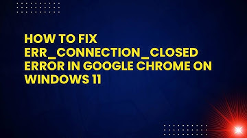 How to Fix ERR_CONNECTION_CLOSED Error in Google Chrome on Windows 11