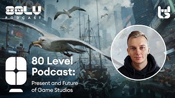 Present and Future of Game Studios - 80 Level Podcast