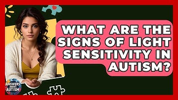 What Are The Signs Of Light Sensitivity In Autism? - Answers About Autism