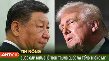 Xác nhận cuộc gặp giữa Chủ tịch Tập Cận Bình và Tổng thống Donald Trump | ANTV