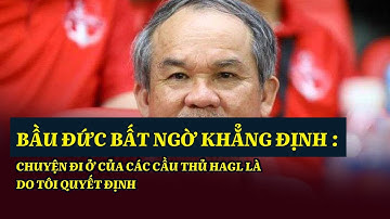 Bầu Đức bất ngờ khẳng định : 