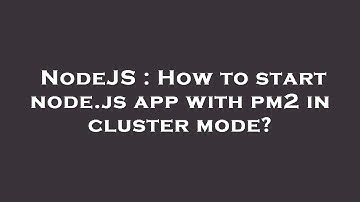 NodeJS : How to start node.js app with pm2 in cluster mode?