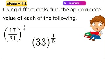 Using differentials, find the approximate value of each of the following:(a) (17/81)^1/4 (b) (33)^1/