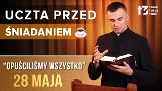 UCZTA PRZED ŚNIADANIEM ☕ - Opuściliśmy wszystko [EWANGELIA - 28 MAJA]