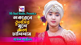 আমি অকারনে তুলসির মূলেজল ঢালিলাম । বাউল শারমিন । Ami Okarone Tulshir Mule । Baul Sarmin । New Song