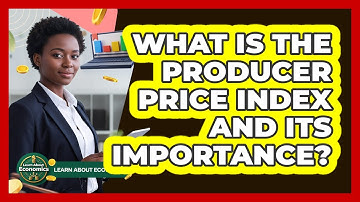 What Is The Producer Price Index And Its Importance?