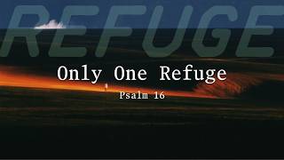 Only One Refuge Psalm 16 Lee Lewis