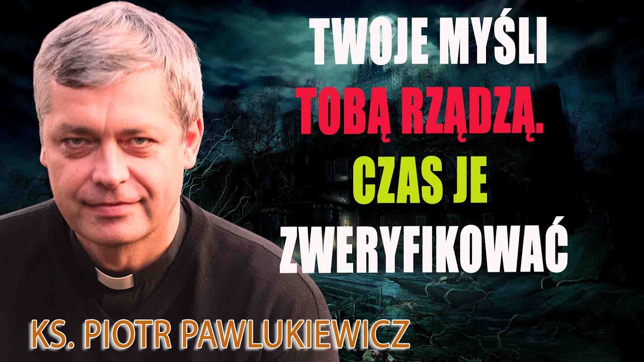 Twoje myśli tobą rządzą. Czas je zweryfikować - Ks. Piotr Pawlukiewicz