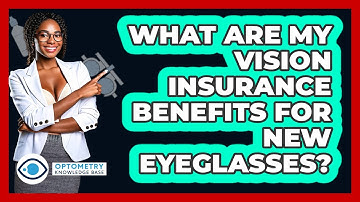 What Are My Vision Insurance Benefits For New Eyeglasses? - Optometry Knowledge Base