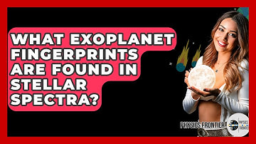What Exoplanet Fingerprints Are Found In Stellar Spectra? - Physics Frontier