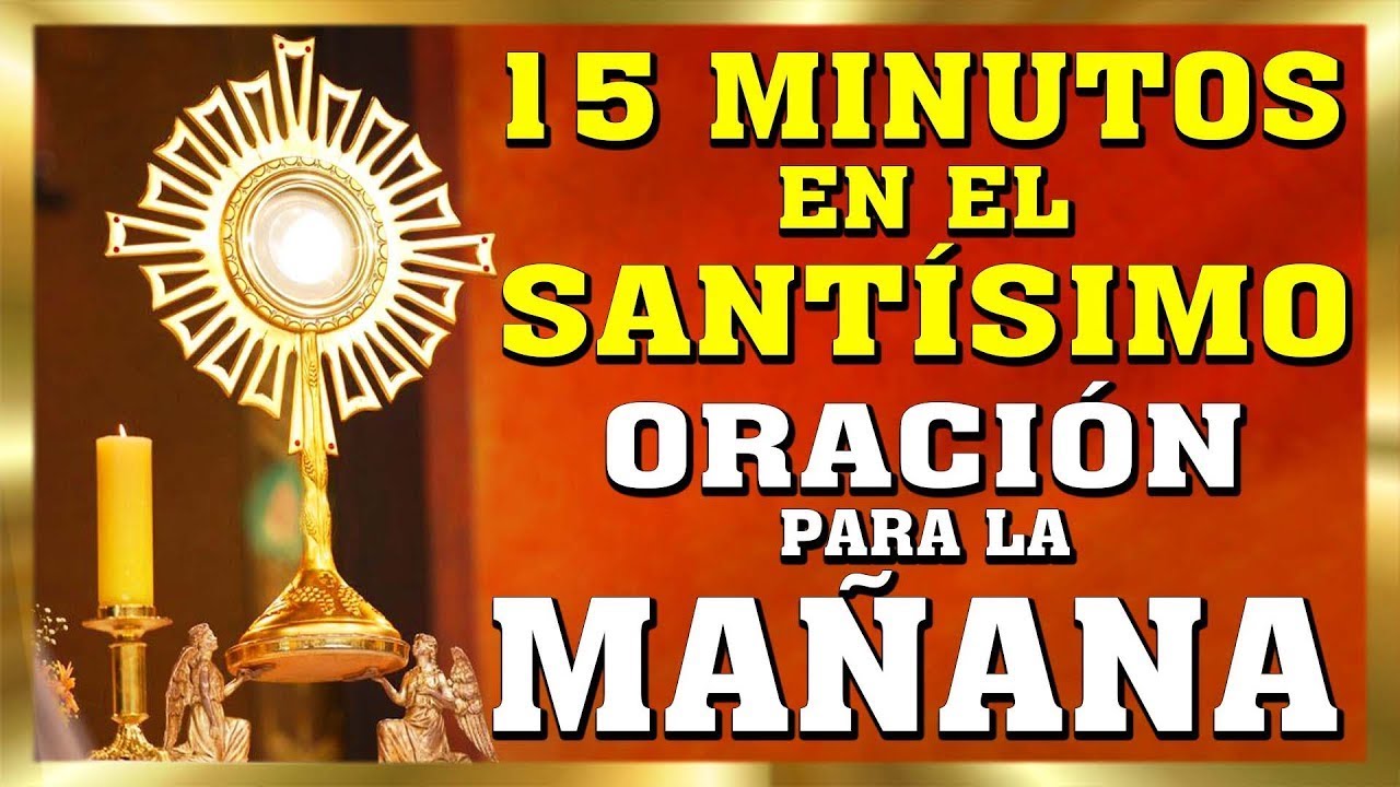 ORACIÓN para la MAÑANA | 15 minutos en el Santísimo | 15 MINUTOS CON ...