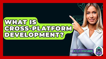 What Is Cross-Platform Development? - Next LVL Programming