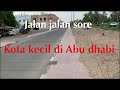 Jalan Jalan Sore...|| Kota Kecil Di Abu Dhabi