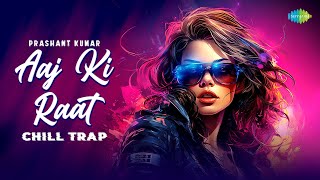 Aaj Ki Raat - Chill Trap | Madhubanti Bagchi | Divya Kumar | Prashant Kumar