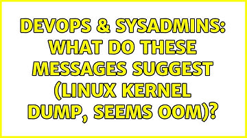 DevOps & SysAdmins: What do these messages suggest (linux kernel dump, seems OOM)? (3 Solutions!!)