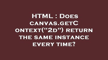 HTML : Does canvas.getContext("2d") return the same instance every time?
